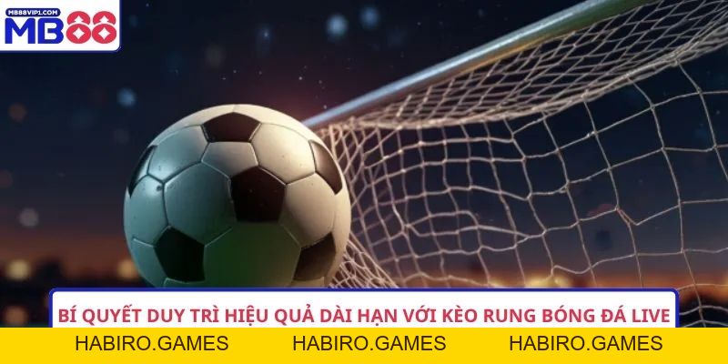 Kèo Rung Bóng Đá Live MB88 – 3 Bí Quyết Bắt Nhịp Tỷ Lệ Chuẩn