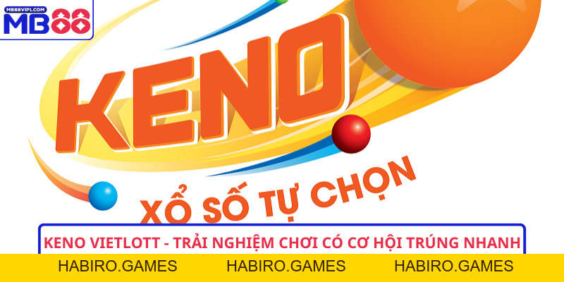 Keno Vietlott - Trải Nghiệm Chơi Có Cơ Hội Trúng Nhanh