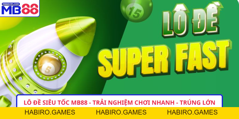 Lô Đề Siêu Tốc MB88 - Trải Nghiệm Chơi Nhanh - Trúng Lớn