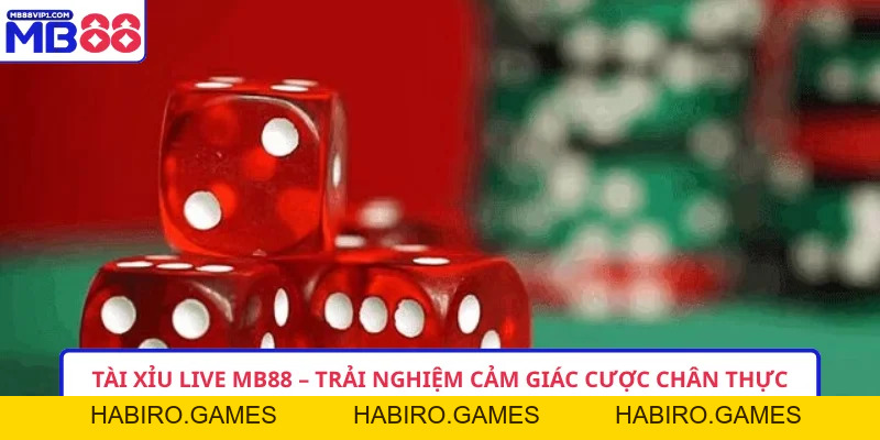 Tài Xỉu Live MB88 – Trải Nghiệm Cảm Giác Cược Chân Thực