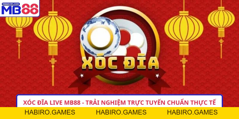Xóc Đĩa Live MB88 - Trải Nghiệm Trực Tuyến Chuẩn Thực Tế